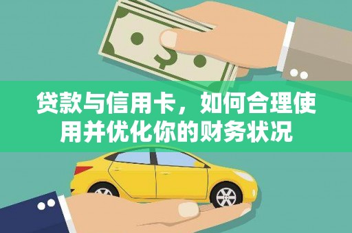 歙县贷款与信用卡，如何合理使用并优化你的财务状况
