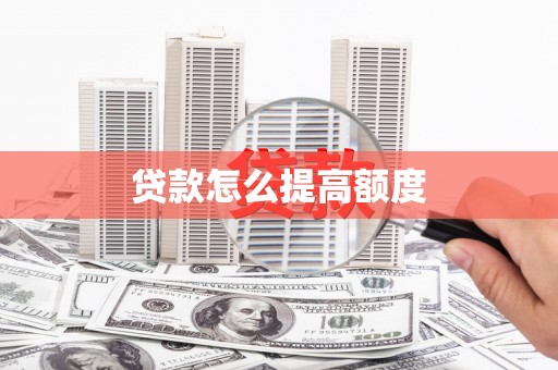 歙县贷款怎么提高额度