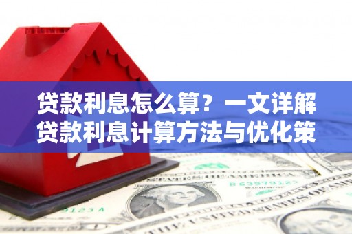 歙县贷款利息怎么算？一文详解贷款利息计算方法与优化策略