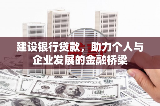 歙县建设银行贷款，助力个人与企业发展的金融桥梁