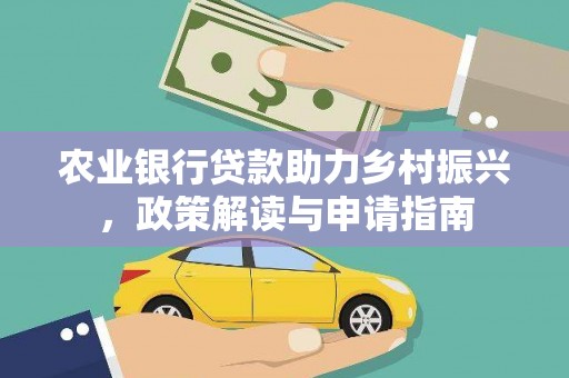 歙县农业银行贷款助力乡村振兴，政策解读与申请指南