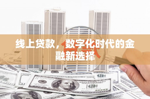 歙县线上贷款，数字化时代的金融新选择