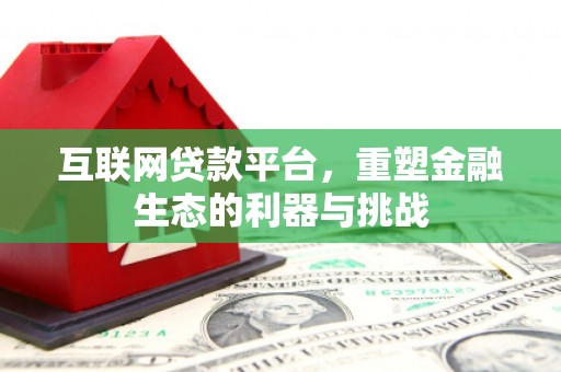 歙县互联网贷款平台，重塑金融生态的利器与挑战