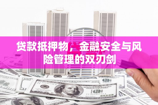 歙县贷款抵押物，金融安全与风险管理的双刃剑